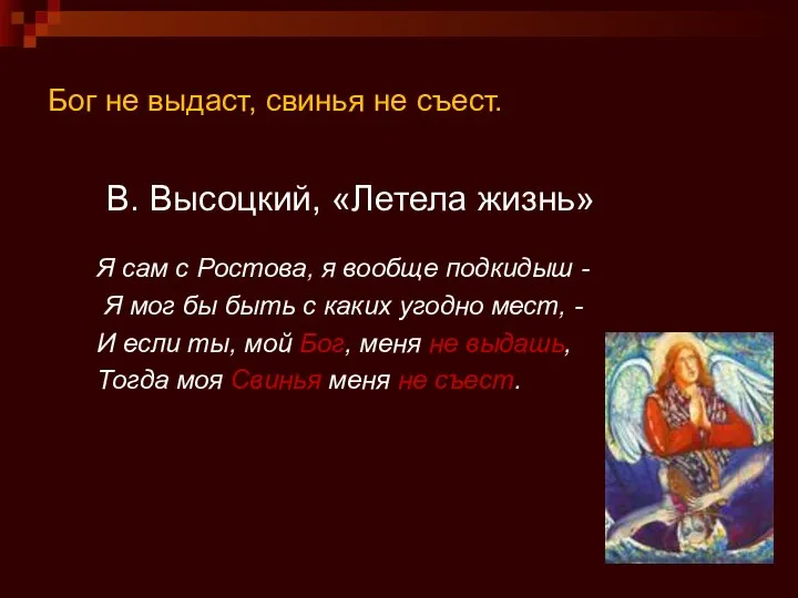 Бог не выдаст, свинья не съест. В. Высоцкий, «Летела жизнь» Я