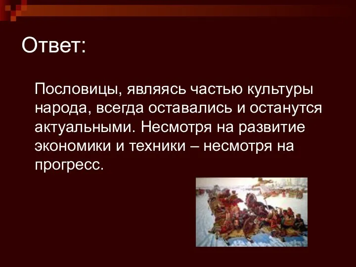 Ответ: Пословицы, являясь частью культуры народа, всегда оставались и останутся актуальными.