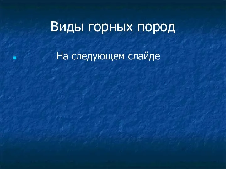 Виды горных пород На следующем слайде