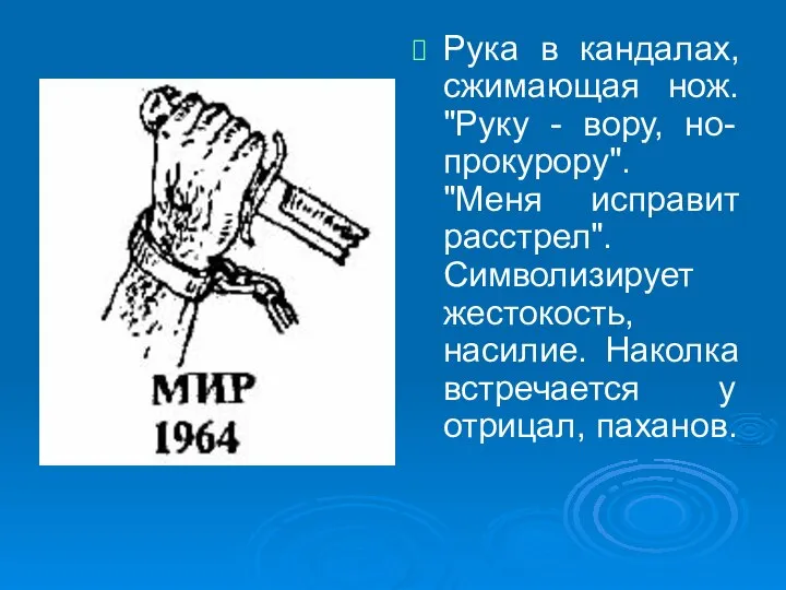 Рука в кандалах, сжимающая нож. "Руку - вору, но- прокурору". "Меня