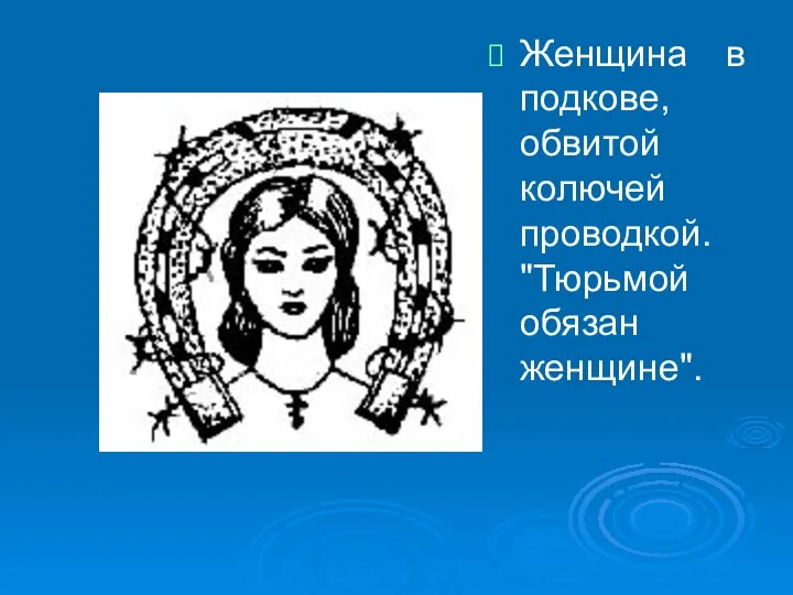 Женщина в подкове, обвитой колючей проводкой. "Тюрьмой обязан женщине".