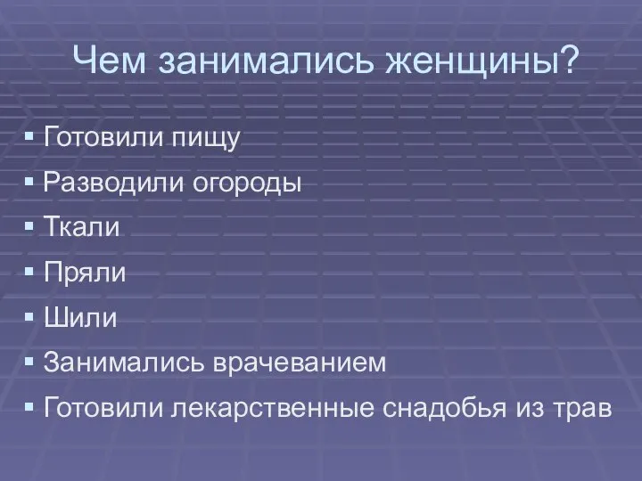 Чем занимались женщины? Готовили пищу Разводили огороды Ткали Пряли Шили Занимались