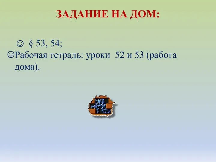 ЗАДАНИЕ НА ДОМ: ☺ § 53, 54; Рабочая тетрадь: уроки 52 и 53 (работа дома).