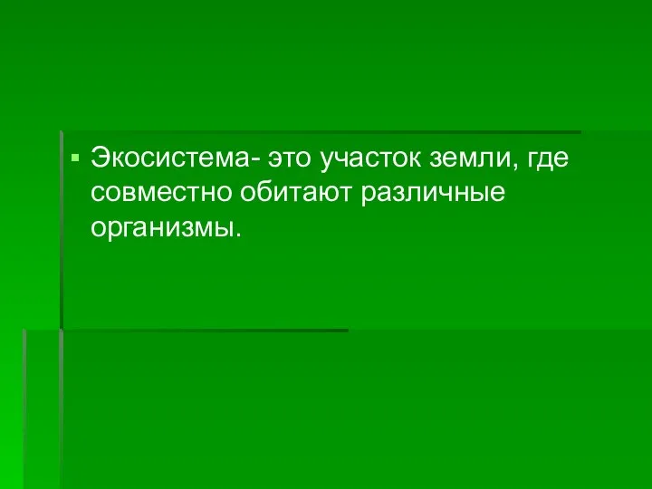 Экосистема- это участок земли, где совместно обитают различные организмы.