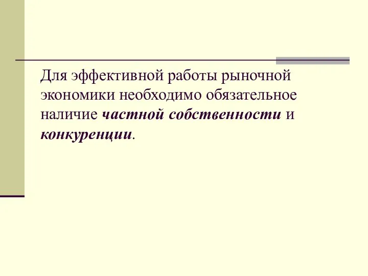 Для эффективной работы рыночной экономики необходимо обязательное наличие частной собственности и конкуренции.