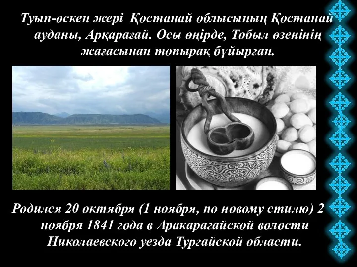 Туып-өскен жері Қостанай облысының Қостанай ауданы, Арқарағай. Осы өңірде, Тобыл өзенінің