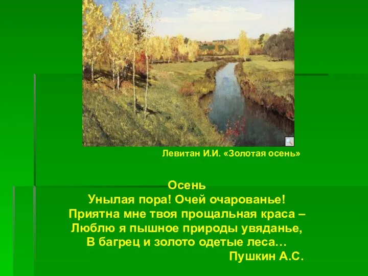 Левитан И.И. «Золотая осень» Осень Унылая пора! Очей очарованье! Приятна мне