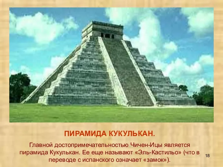 ПИРАМИДА КУКУЛЬКАН. Главной достопримечательностью Чичен-Ицы является пирамида Кукулькан. Ее еще называют