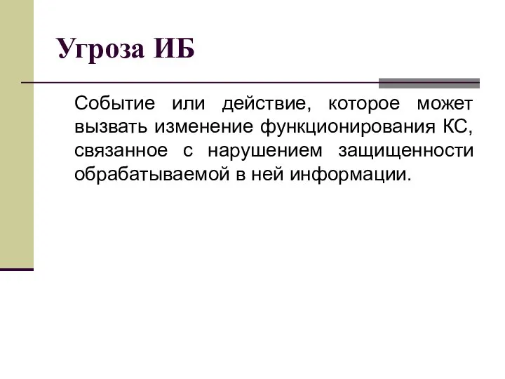 Угроза ИБ Событие или действие, которое может вызвать изменение функционирования КС,