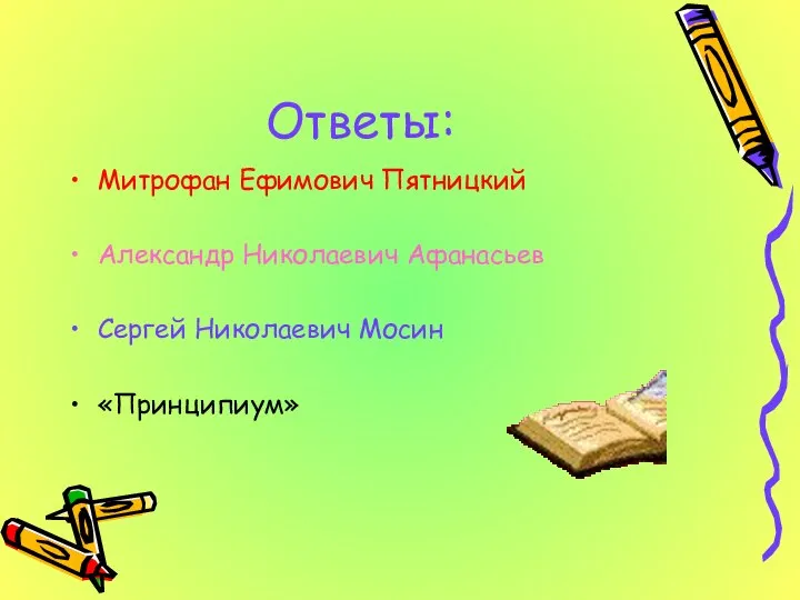 Ответы: Митрофан Ефимович Пятницкий Александр Николаевич Афанасьев Сергей Николаевич Мосин «Принципиум»