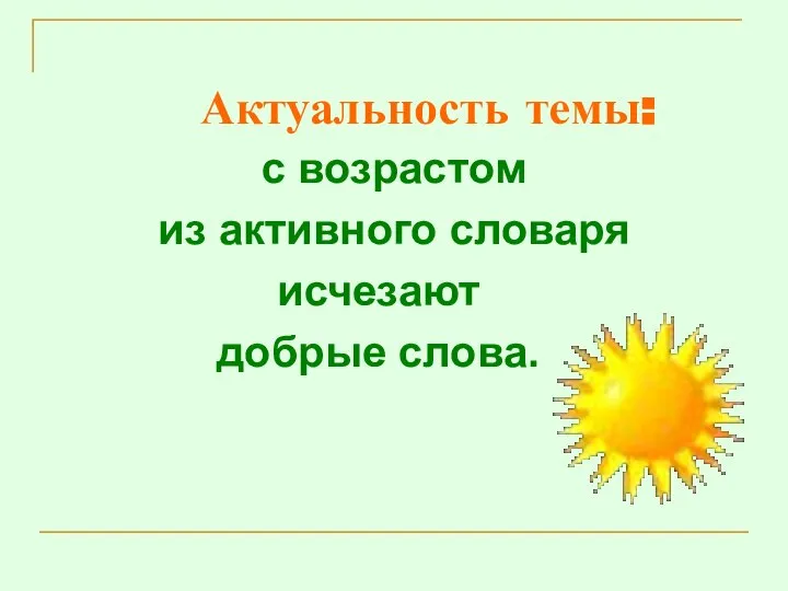 Актуальность темы: с возрастом из активного словаря исчезают добрые слова.