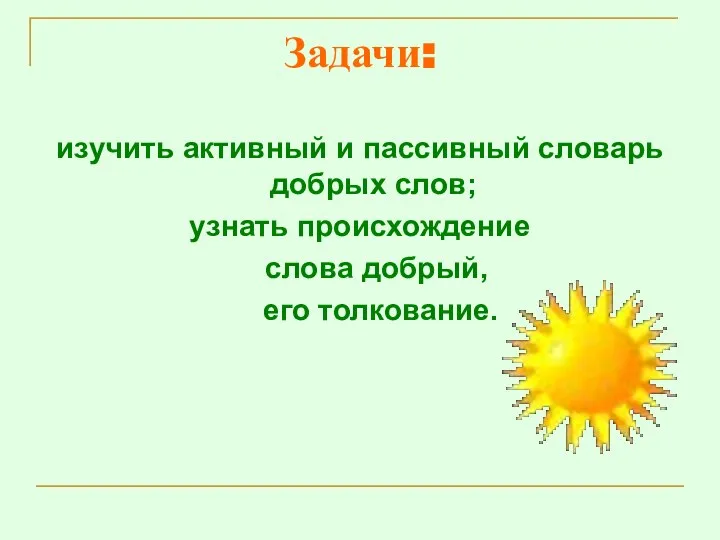 Задачи: изучить активный и пассивный словарь добрых слов; узнать происхождение слова добрый, его толкование.