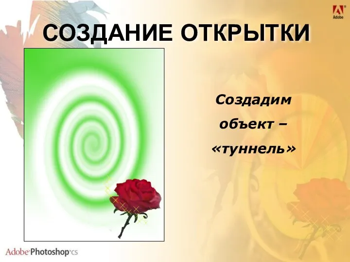 Создадим объект – «туннель» СОЗДАНИЕ ОТКРЫТКИ