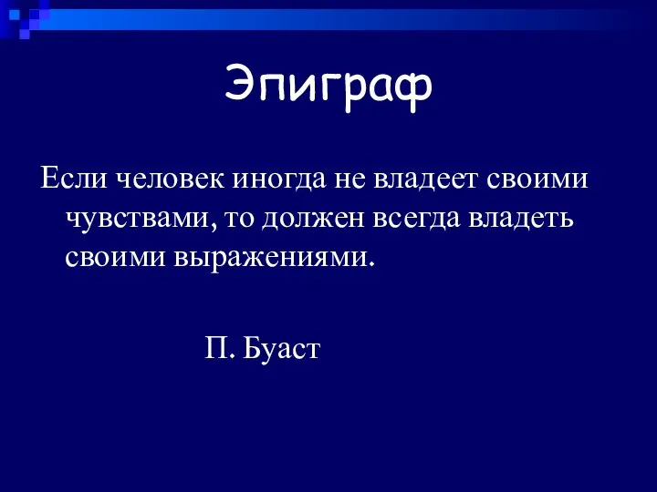 Эпиграф Если человек иногда не владеет своими чувствами, то должен всегда владеть своими выражениями. П. Буаст