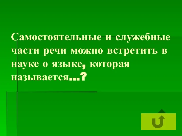 Самостоятельные и служебные части речи можно встретить в науке о языке, которая называется…?