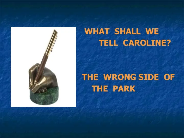 WHAT SHALL WE TELL CAROLINE? THE WRONG SIDE OF THE PARK