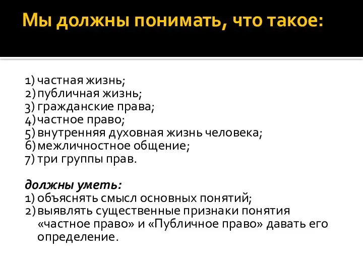 Мы должны понимать, что такое: 1) частная жизнь; 2) публичная жизнь;