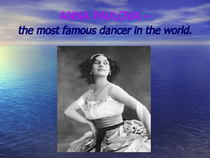 ANNA PAVLOVA – the most famous dancer in the world.