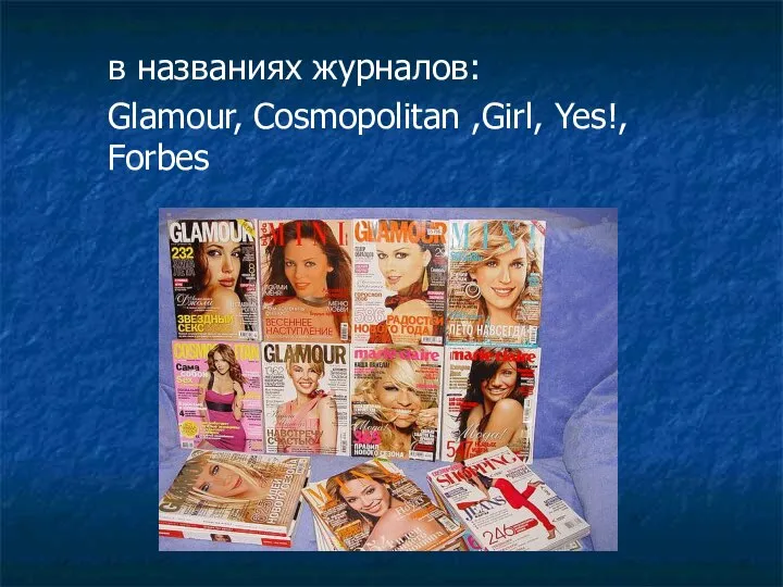 в названиях журналов: Glamour, Cosmopolitan ,Girl, Yes!, Forbes