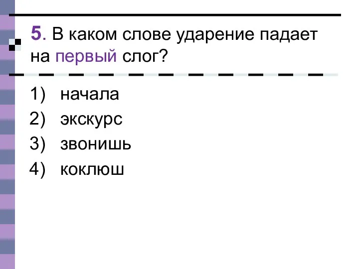 5. В каком слове ударение падает на первый слог? начала экскурс звонишь коклюш