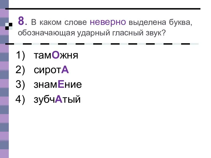 8. В каком слове неверно выделена буква, обозначающая ударный гласный звук? тамОжня сиротА знамЕние зубчАтый