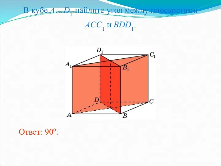 В кубе A…D1 найдите угол между плоскостями ACC1 и BDD1. Ответ: 90o.