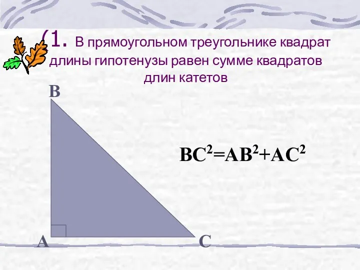 С A B BC2=AB2+AC2 (1. В прямоугольном треугольнике квадрат длины гипотенузы равен сумме квадратов длин катетов