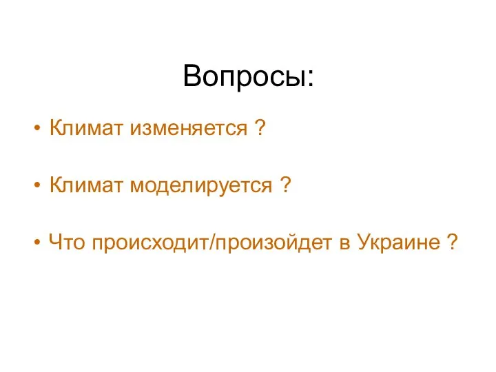 Вопросы: Климат изменяется ? Климат моделируется ? Что происходит/произойдет в Украине ?