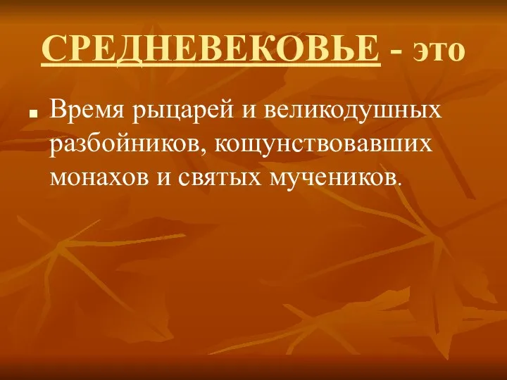 СРЕДНЕВЕКОВЬЕ - это Время рыцарей и великодушных разбойников, кощунствовавших монахов и святых мучеников.