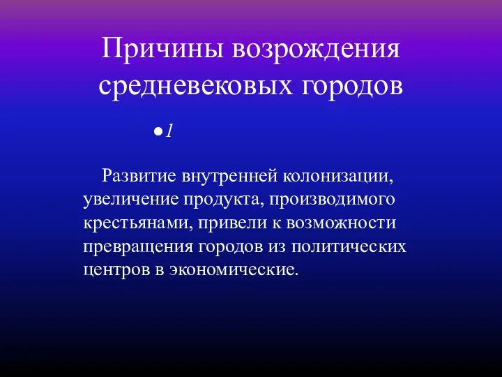 Причины возрождения средневековых городов Развитие внутренней колонизации, увеличение продукта, производимого крестьянами,