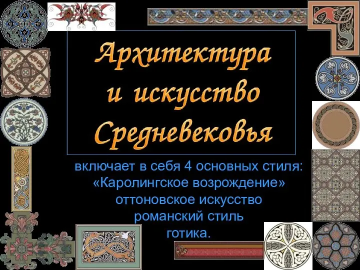 включает в себя 4 основных стиля: «Каролингское возрождение» оттоновское искусство романский стиль готика.