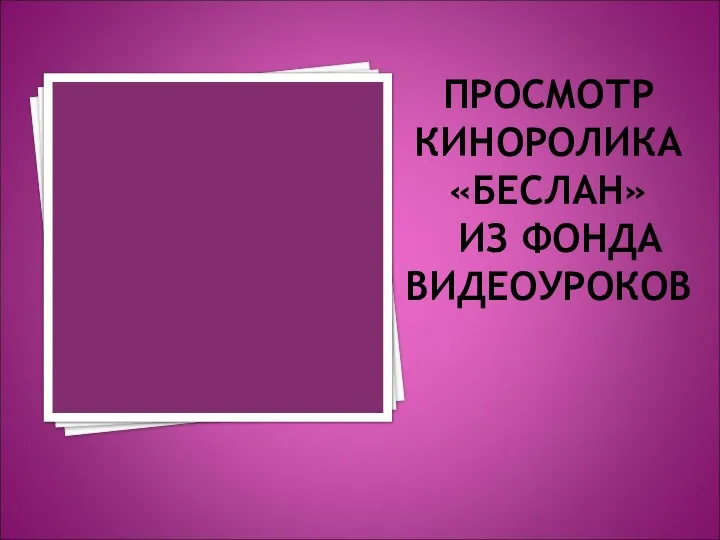 ПРОСМОТР КИНОРОЛИКА «БЕСЛАН» ИЗ ФОНДА ВИДЕОУРОКОВ