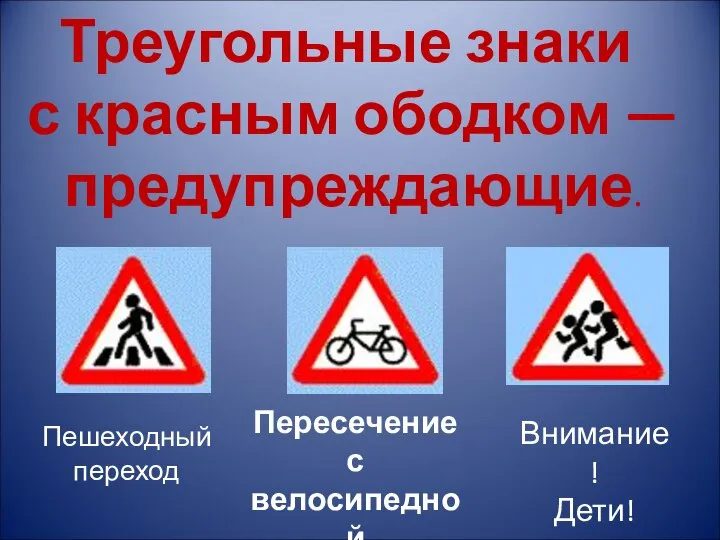 Треугольные знаки с красным ободком — предупреждающие. Пешеходный переход Пересечение с велосипедной дорожкой Внимание! Дети!