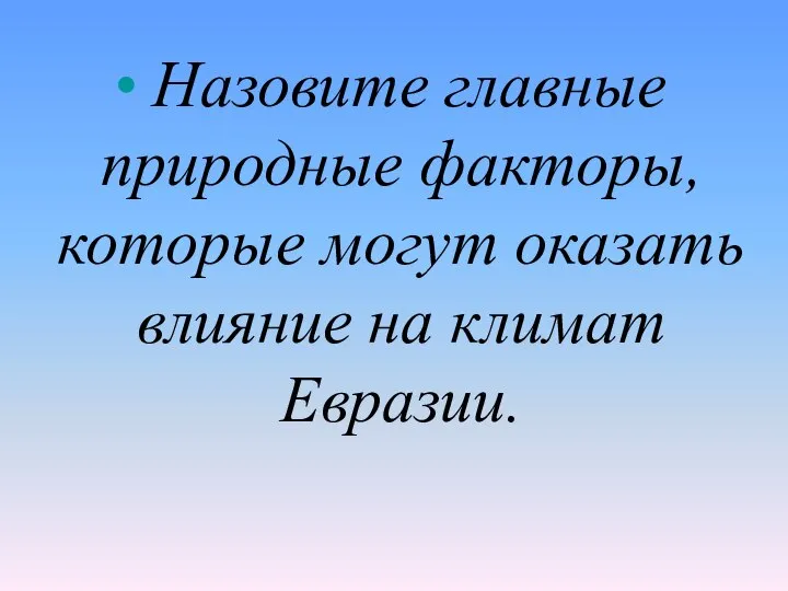 Назовите главные природные факторы, которые могут оказать влияние на климат Евразии.