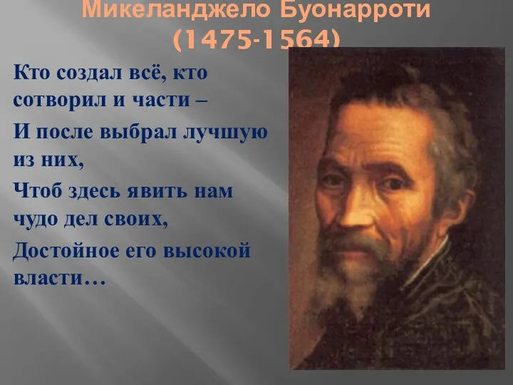 Микеланджело Буонарроти (1475-1564) Кто создал всё, кто сотворил и части –