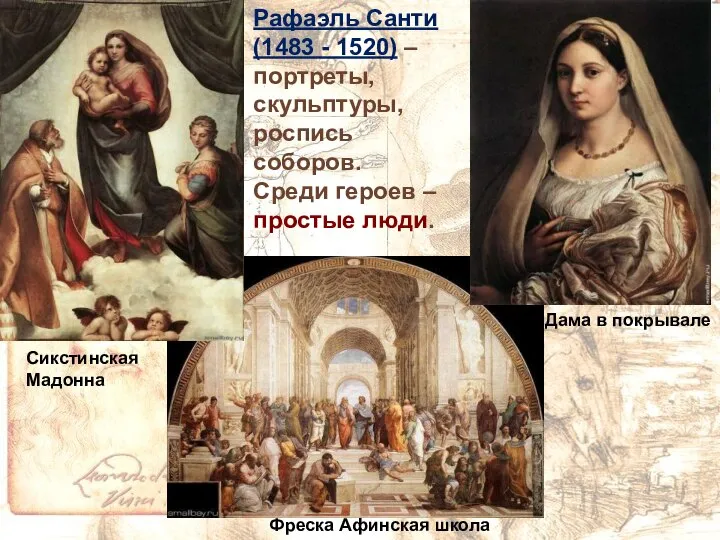 Рафаэль Санти (1483 - 1520) – портреты, скульптуры, роспись соборов. Среди героев – простые люди.