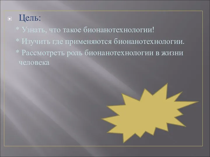 Цель: * Узнать, что такое бионанотехнологии! * Изучить где применяются бионанотехнологии.