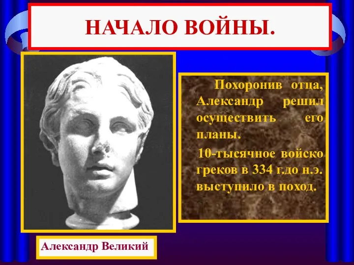 НАЧАЛО ВОЙНЫ. Похоронив отца, Александр решил осуществить его планы. 10-тысячное войско