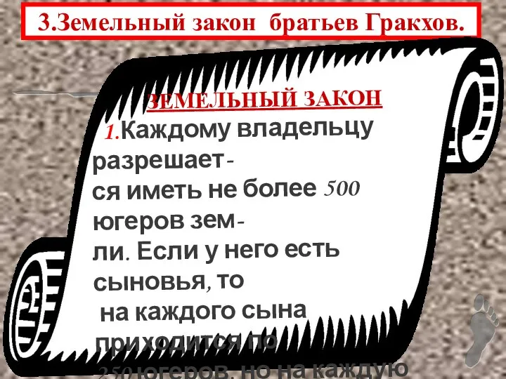 3.Земельный закон братьев Гракхов. ЗЕМЕЛЬНЫЙ ЗАКОН 1.Каждому владельцу разрешает- ся иметь