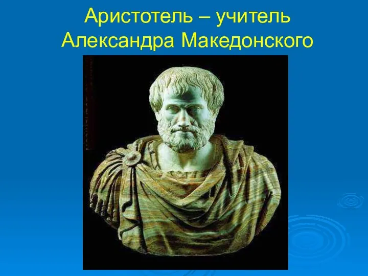 Аристотель – учитель Александра Македонского