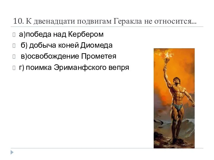 10. К двенадцати подвигам Геракла не относится... а)победа над Кербером б)