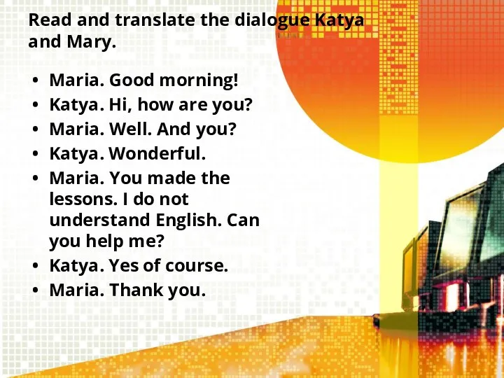 Read and translate the dialogue Katya and Mary. Maria. Good morning!