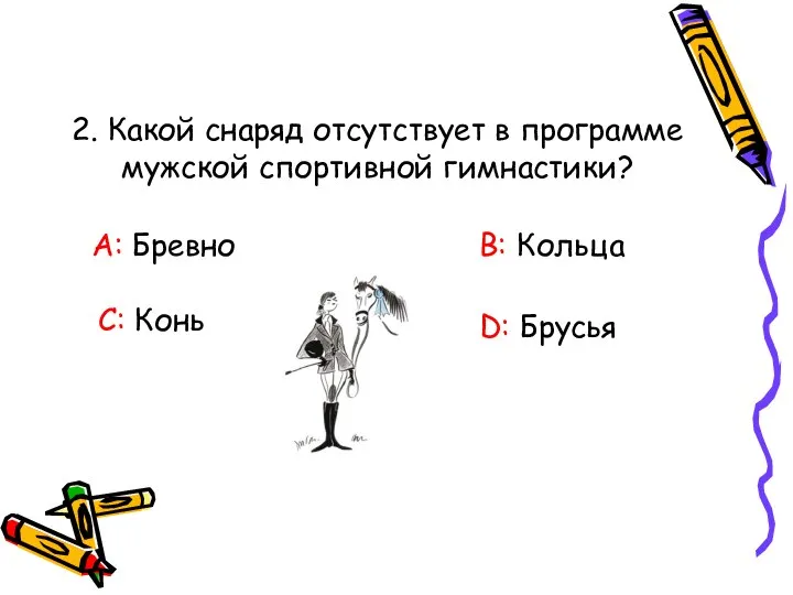 2. Какой снаряд отсутствует в программе мужской спортивной гимнастики? А: Бревно