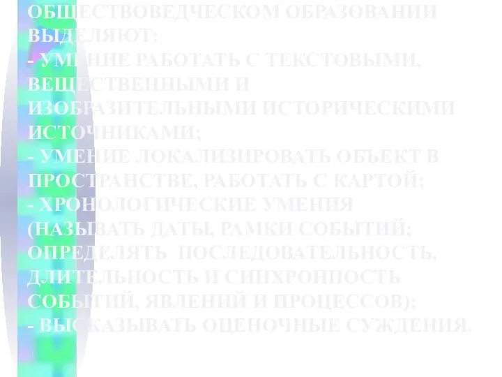 В ИСТОРИЧЕСКОМ И ОБЩЕСТВОВЕДЧЕСКОМ ОБРАЗОВАНИИ ВЫДЕЛЯЮТ: - УМЕНИЕ РАБОТАТЬ С ТЕКСТОВЫМИ,