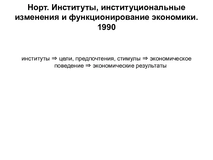 Норт. Институты, институциональные изменения и функционирование экономики. 1990 институты ⇒ цели,