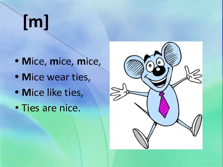 [m] Mice, mice, mice, Mice wear ties, Mice like ties, Ties are nice.