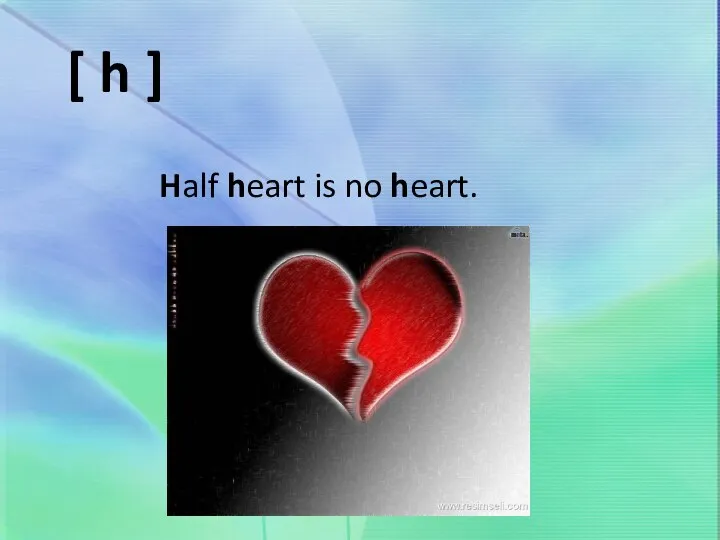 [ h ] Half heart is no heart.
