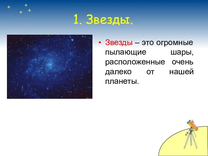 1. Звезды. Звезды – это огромные пылающие шары, расположенные очень далеко от нашей планеты.