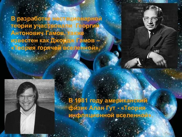 В разработке нестационарной теории участвовали Георгий Антонович Гамов, также известен как