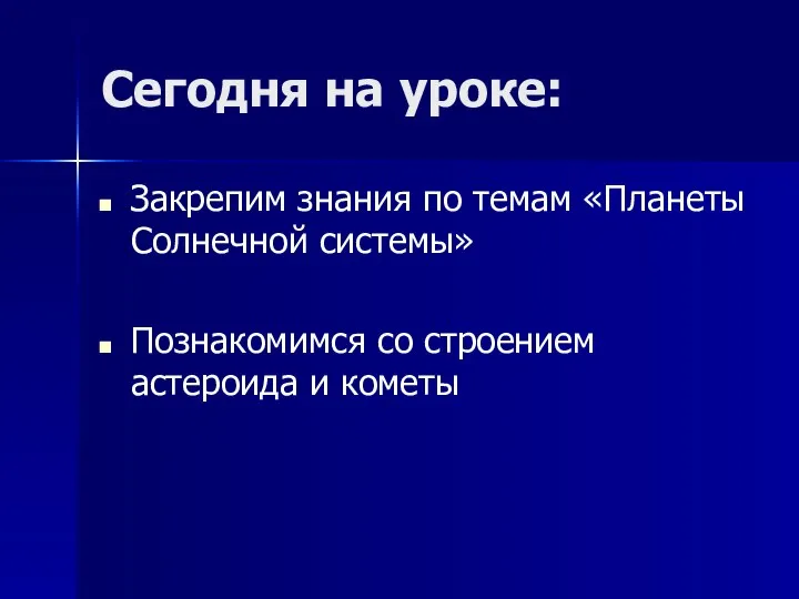 Сегодня на уроке: Закрепим знания по темам «Планеты Солнечной системы» Познакомимся со строением астероида и кометы